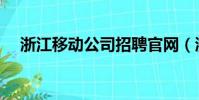 浙江移動公司招聘官網(浙江移動公司)
