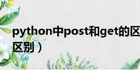 python中post和get的區別(post和get的區別)