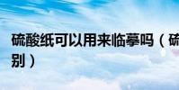 硫酸紙可以用來臨摹嗎(硫酸紙和臨摹紙的區別)