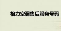 格力空調售后服務號碼(格力 空調)