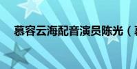 慕容云海配音演員陳光(慕容云海配音)
