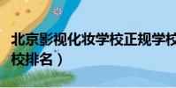 北京影視化妝學校正規學校排名(北京化妝學校排名)