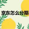 京東怎么分期買筆記本電腦（京東怎么分期）