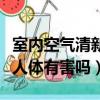 室內空氣清新劑對人體有害嗎（空氣清新劑對人體有害嗎）