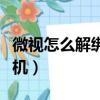 微視怎么解綁手機認證（微視怎么解除綁定手機）