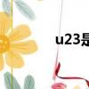 u23是什么（u23什么意思）