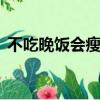 不吃晚飯會瘦多少（不吃晚飯從150到100）