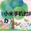 小米手機時間不準怎么辦（手機時間不準怎么辦）