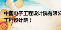 中國電子工程設計院有限公司官網(中國電子工程設計院)