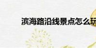 濱海路沿線景點怎么玩(濱海路)