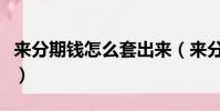 來分期錢怎么套出來(來分期套現秒到的平臺)