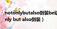notonlybutalso倒裝be動詞的句子(not only but also倒裝)
