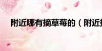 附近哪有摘草莓的(附近摘草莓的地方)