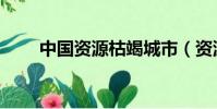 中國資源枯竭城市(資源枯竭城市)