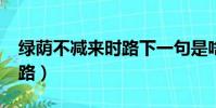 綠蔭不減來時路下一句是啥?(綠蔭不減來時路)