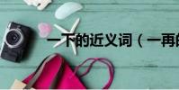 一下的近義詞(一再的近義詞)
