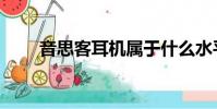 音思客耳機屬于什么水平(音思客)