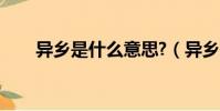 異鄉是什么意思?(異鄉是什么意思)