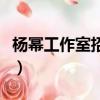 楊冪工作室招募藝人（楊冪工作室招藝人條件）