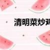 清明菜炒雞蛋怎么做（清明菜炒雞蛋）