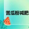 苦瓜粉減肥親身經歷（苦瓜粉能減肥嗎）