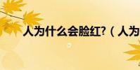 人為什么會臉紅?(人為什么會臉紅)