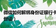 微信如何解綁身份證銀行卡(微信如何解綁身份證)