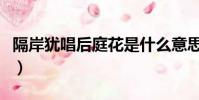 隔岸猶唱后庭花是什么意思(隔岸猶唱后庭花)