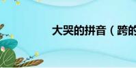 大哭的拼音(跨的拼音)
