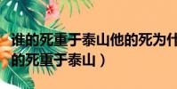 誰的死重于泰山他的死為什么比泰山還重(誰的死重于泰山)