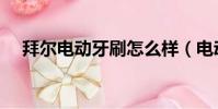 拜爾電動牙刷怎么樣(電動牙刷怎么樣)