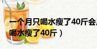 一個月只喝水瘦了40斤會反彈嗎(一個月只喝水瘦了40斤)
