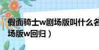 假面騎士w劇場版叫什么名字(假面騎士w劇場版w回歸)