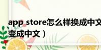 app store怎么樣換成中文(app store怎么變成中文)