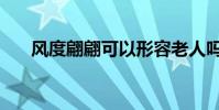 風度翩翩可以形容老人嗎(風度翩翩)