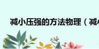 減小壓強的方法物理(減小壓強的方法)