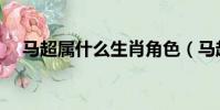馬超屬什么生肖角色(馬超屬什么生肖)