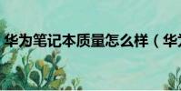 華為筆記本質量怎么樣(華為筆記本好不好)
