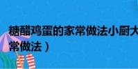 糖醋雞蛋的家常做法小廚大亮(糖醋雞蛋的家常做法)
