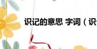 識記的意思 字詞(識記的意思)