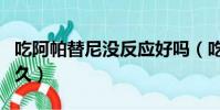 吃阿帕替尼沒反應好嗎(吃了阿帕替尼能活多久)