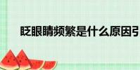眨眼睛頻繁是什么原因引起的(眨眼)