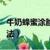牛奶蜂蜜涂臉的正確方法（蜂蜜涂臉的正確方法）