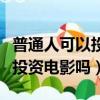 普通人可以投資電影嗎長投學堂（普通人可以投資電影嗎）
