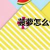 菠蘿怎么做好吃（菠蘿炒什么好吃）