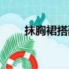 抹胸裙搭配什么外套（抹胸裙搭配）