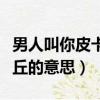 男人叫你皮卡丘的意思是什么（男人叫你皮卡丘的意思）