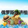 俄羅斯經濟相當于中國哪個省（俄羅斯經濟）