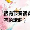 很有節奏很霸氣的歌曲有哪些（很有節奏很霸氣的歌曲）