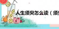 人生須臾怎么讀(須臾怎么讀)